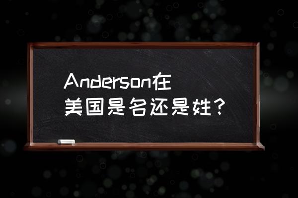安德森埃尔纳内斯 anderson在美国是名还是姓？