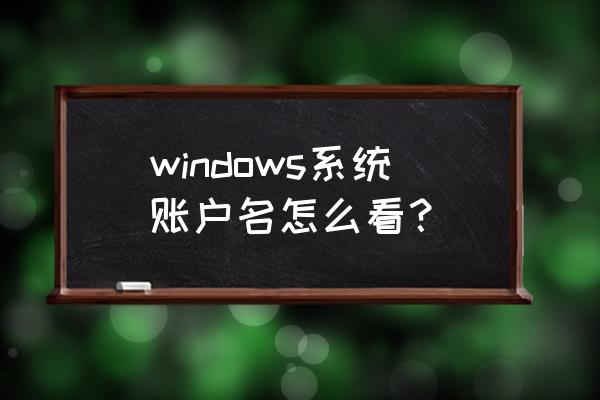 微软账户在哪里看 windows系统账户名怎么看？
