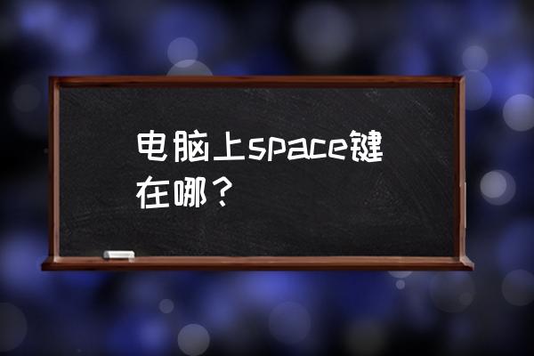 电脑space键在哪 电脑上space键在哪？
